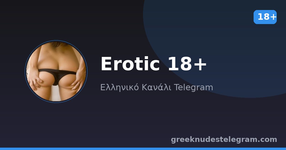 Erotic 18+ – Ελληνικό κανάλι Telegram 18+