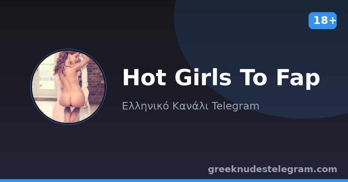 Hot Girls To Fap – Ελληνικό κανάλι Telegram 18+