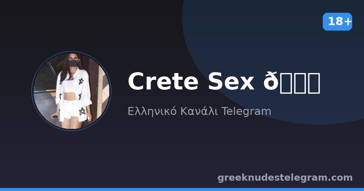 Crete Sex 🏝️ – Ελληνικό κανάλι Telegram 18+