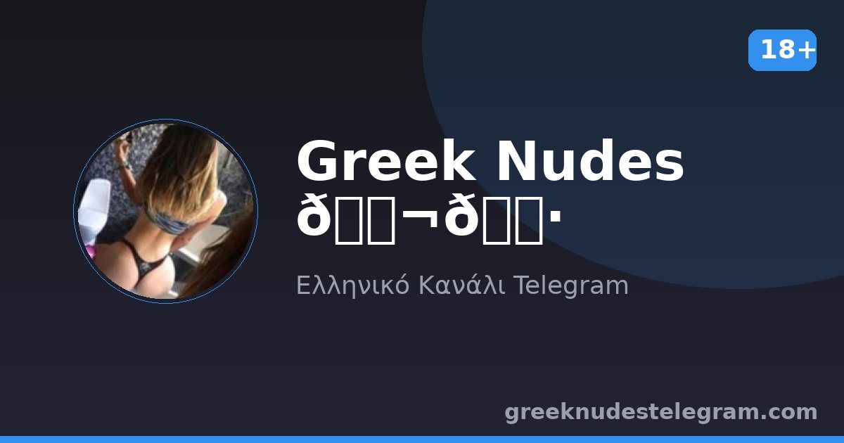 Greek Nudes 🇬🇷 – Ελληνικό κανάλι Telegram 18+