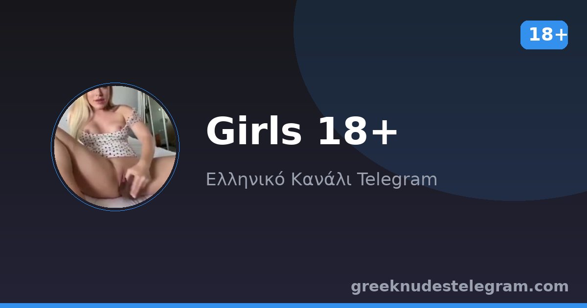 Girls 18+ – Ελληνικό κανάλι Telegram 18+