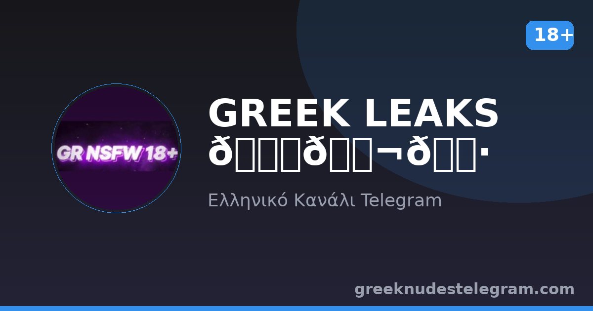 GREEK LEAKS 🔞🇬🇷 – Ελληνικό κανάλι Telegram 18+